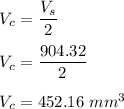 V_c=\dfrac{V_s}{2}\\\\V_c=\dfrac{904.32 }{2}\\\\V_c=452.16\ mm^3