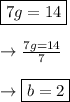 \boxed{7g = 14}\\\\\rightarrow \frac{7g=14}{7}\\\\\rightarrow \boxed{b = 2}