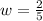 w=\frac{2}{5}