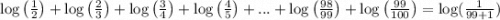 \log\left(\frac{1}{2}\right)+\log\left(\frac{2}{3}\right)+\log\left(\frac{3}{4}\right)+\log\left(\frac{4}{5}\right)+...+\log\left(\frac{98}{99}\right) +\log\left(\frac{99}{100}\right) = \log(\frac{1}{99+1})