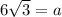 6\sqrt{3} = a