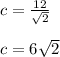 c = \frac{12}{\sqrt{2} } \\\\c = 6\sqrt{2