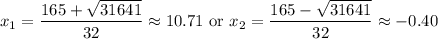 \displaystyle x_1=\frac{165+\sqrt{31641}}{32}\approx 10.71\text{ or } x_2=\frac{165-\sqrt{31641}}{32}\approx-0.40