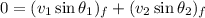 0 = (v_{1}\sin \theta_{1})_{f} + (v_{2}\sin \theta_{2})_{f}