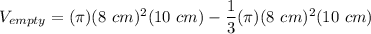 V_{empty} = (\pi)(8~cm)^2(10~cm) - \dfrac{1}{3}(\pi)(8~cm)^2(10~cm)
