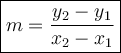 \large \boxed{m =  \frac{y_2 - y_1}{x_2 - x_1} }