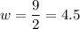 \displaystyle w=\frac{9}{2}=4.5