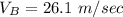 $V_B = 26.1 \ m/sec$