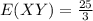 E(XY) = \frac{25}{3}