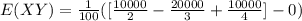 E(XY) =\frac{1}{100} ([\frac{10000}{2} - \frac{20000}{3} + \frac{10000}{4}] - 0)