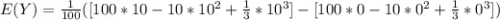 E(Y) =\frac{1}{100}( [100*10 - 10*10^2 + \frac{1}{3}*10^3] -[100*0 - 10*0^2 + \frac{1}{3}*0^3] )