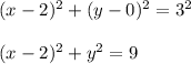 (x - 2)^2 + (y-0)^2 = 3^2\\\\(x -2)^2 + y^2 = 9