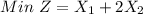 Min\ Z = X_1 + 2X_2