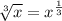 \sqrt[3]{x}  =  {x}^{ \frac{1}{3} }