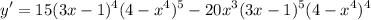 \displaystyle y' = 15(3x - 1)^4(4 - x^4)^5 - 20x^3(3x - 1)^5(4 - x^4)^4