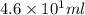 4.6 \times 10^{1} ml