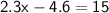 \mathsf{2.3x - 4.6 = 15}