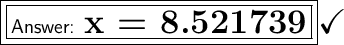 \boxed{\boxed{\large\textsf{ \huge \bf x = 8.521739}}}\huge\checkmark