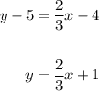 \displaystyle \begin{aligned} y-5&=\frac{2}{3}x-4\\\\y&=\frac{2}{3}x+1\end{aligned}