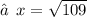 ➢ \:  \: x =  \sqrt{109}