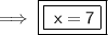 \implies {\blue {\boxed {\boxed {\purple {\sf { \: x = 7}}}}}}