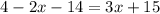 \large{4 - 2x - 14 = 3x + 15}