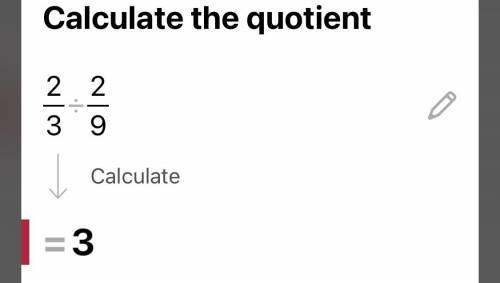 What is the quotient of 2/3 and 2/9? ​