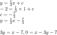 y=\frac{1}{3} x+c\\-2=\frac{1}{3}\times 1+c\\c=-\frac{7}{3}  \\y=\frac{1}{3} x-\frac{7}{3}\\\\3y=x-7, 0=x-3y-7