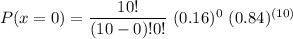 P(x=0) = \dfrac{10!}{(10-0)!0!} \ (0.16)^0 \ (0.84)^{(10)}
