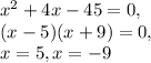 x^2+4x-45=0,\\(x-5)(x+9)=0,\\x=5,x=-9