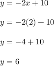 y = -2x + 10\\\\y = -2 ( 2 ) + 10\\\\y = - 4 + 10 \\\\y = 6