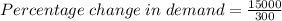 Percentage \; change \; in \; demand = \frac {15000}{300}