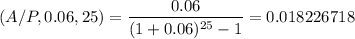 $(A/P,0.06, 25)= \frac{0.06}{(1+0.06)^{25}-1} = 0.018226718
