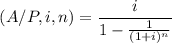 $(A/P,i,n)=\frac{i}{1-\frac{1}{(1+i)^n}}$