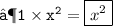 \quad\tt{ ⟶  { 1  \times  {x}^{2}  =  \boxed{{x}^{2}}} }