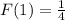 F(1) = \frac {1}{4}