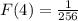 F(4) = \frac {1}{256}