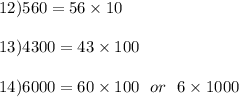 12) 560 = 56 \times 10\\\\13) 4300 = 43 \times 100\\\\14) 6000 = 60 \times 100 \ \ or \ \ 6 \times 1000