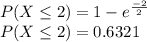 P(X\leq 2 )=1 - e^{\frac{-2}{2}  }\\P(X\leq 2 )= 0.6321