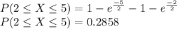 P(2\leq X\leq 5 )=1 - e^{\frac{-5}{2}  }-1 - e^{\frac{-2}{2}  }\\P(2\leq X\leq 5 )= 0.2858