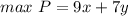 max\ P = 9x + 7y