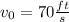 v_0=70 \frac{ft}{s}