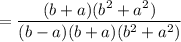 =\dfrac{(b+a)(b^2+a^2)}{(b-a)(b+a)(b^2+a^2)}