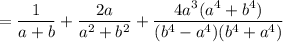 =\dfrac{1}{a+b}+\dfrac{2a}{a^2+b^2}+\dfrac{4a^3(a^4+b^4)}{(b^4-a^4)(b^4+a^4)}