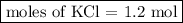 \boxed{\text{moles of KCl = 1.2 mol}}