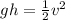 gh=\frac{1}{2}v^{2}