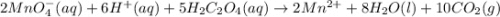 2MnO_4^-(aq)+6H^+(aq)+5H_2C_2O_4(aq)\rightarrow 2Mn^{2+}+8H_2O(l)+10CO_2(g)