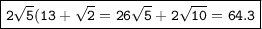 \small{\boxed{\tt{2 \sqrt{5} (13 +  \sqrt{2}  = 26 \sqrt{5}  + 2 \sqrt{10}  = 64.3}}}