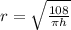 r = \sqrt { \frac {108}{ \pi h}}