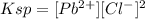 Ksp=[Pb^{2+}][Cl^-]^2